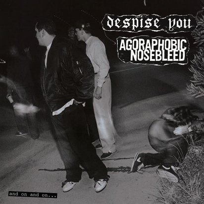 Agoraphobic Nosebleed / Despise You "And On And On"