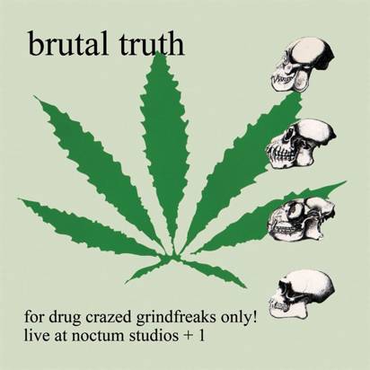 Brutal Truth "For Drug Crazed Grindfreaks Only"