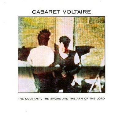 Cabaret Voltaire "The Covenant The Sword And The Arm Of The Lord"
