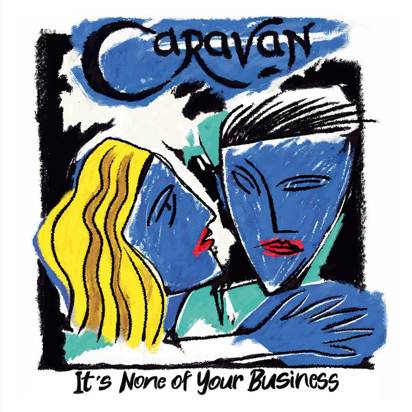 Caravan "It'S None Of Your Business"