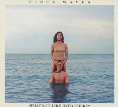 Circa Waves "What’s It Like Over There"