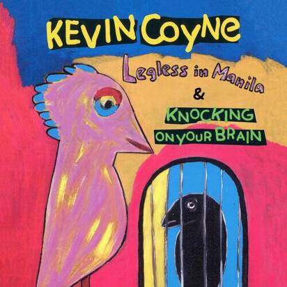Coyne, Kevin "Legless In Manila & Knocking On Your Brain"