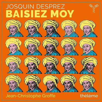 Desprez, Josquin "Baisiez Moy Ensemble Theleme Groffe"