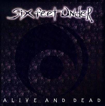 Six Feet Under "Alive And Dead"