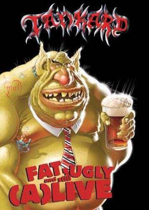 Tankard "Fat Ugly And Still Alive"