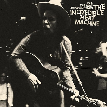 TK & The Holy Know-Nothings "The Incredible Heat Machine"