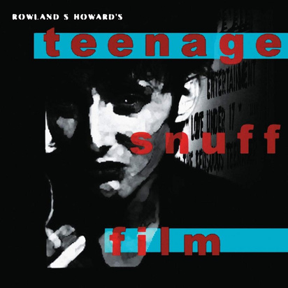 Rowland S. Howard "Teenage Snuff Film"