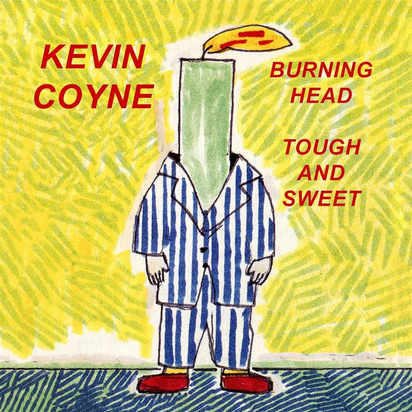 Coyne, Kevin "Burning Head & Tough And Sweet"