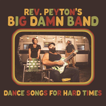 Reverend Peyton's Big Damn Band, The "Dance Songs For Hard Times"