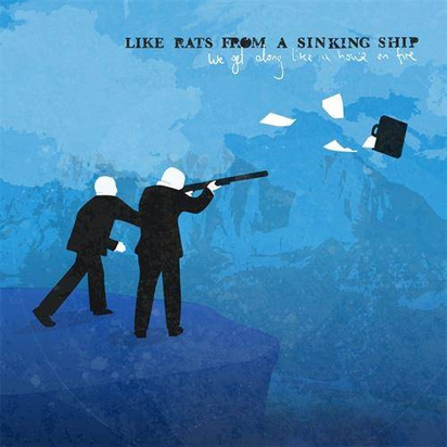 Like Rats From A Sinking Ship "We Get Along Like A House On Fire"