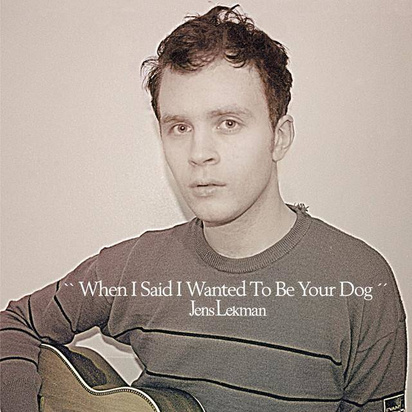 Lekman, Jens "When I Said I Wanted To Be Your Dog"