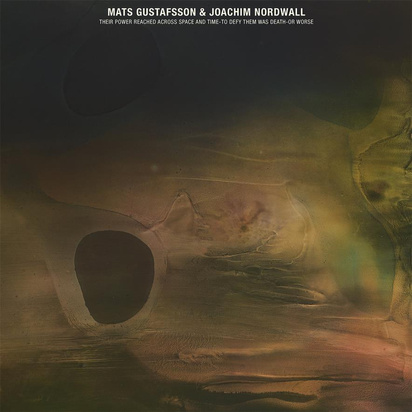 Mats Gustafsson & Joachim Nordwall "Their Power Reached Across Space And Time To Defy"