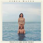 Circa Waves "What’s It Like Over There LP"