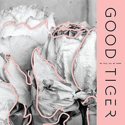 Good Tiger "We Will All Be Gone"