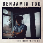 Tod, Benjamin "Songs I Swore I'd Never Sing"