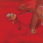 Birch, Gina "Trouble"