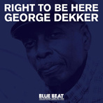 Dekker, George "Right To Be Here"