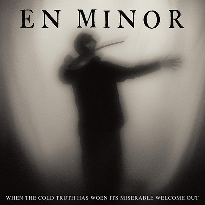 En Minor "When The Cold Truth Has Worn Its Miserable Welcome Out"