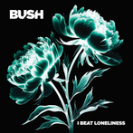 Bush "I Beat Loneliness"